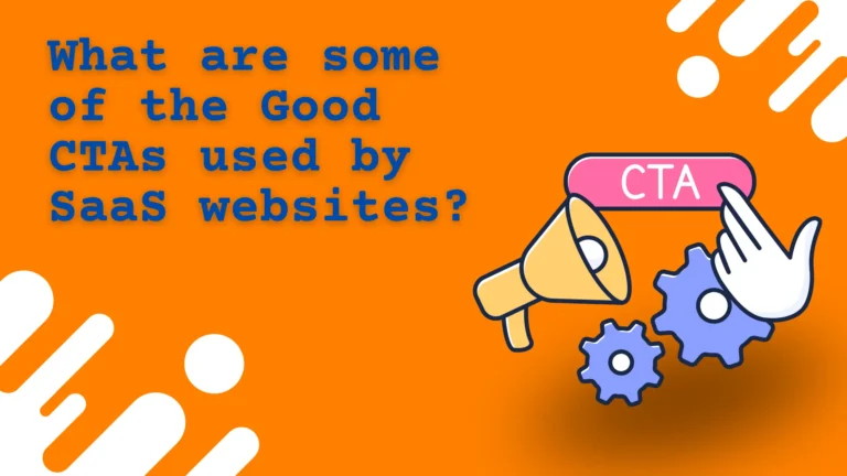 Read more about the article What are some of the Good CTAs used by SaaS websites?